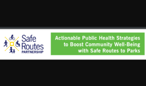 Actionable Public Health Strategies to Boost Community Well-Being with Safe Routes to Parks