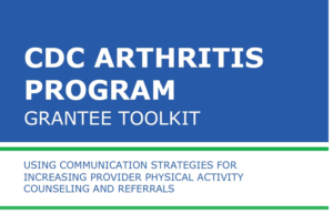 CDC Arthritis Program Grantee Toolkit: Using Communication Strategies for Increasing Provider Physical Activity Counseling and Referrals